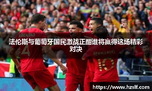 法伦斯与葡萄牙国民激战正酣谁将赢得这场精彩对决
